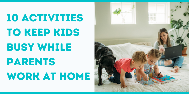 10 Activities to Keep Kids Busy While Parents Work at Home