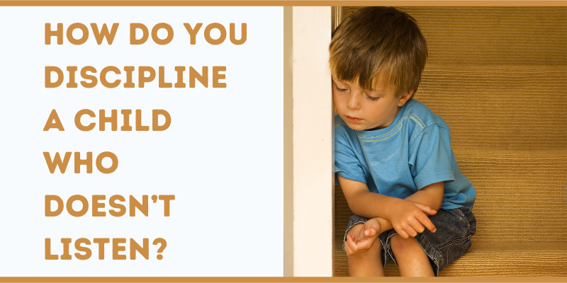 How Do You Discipline a Child Who Doesn’t Listen?