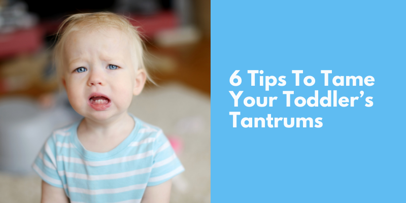 6 Tips To Tame Your Toddler’s Tantrums