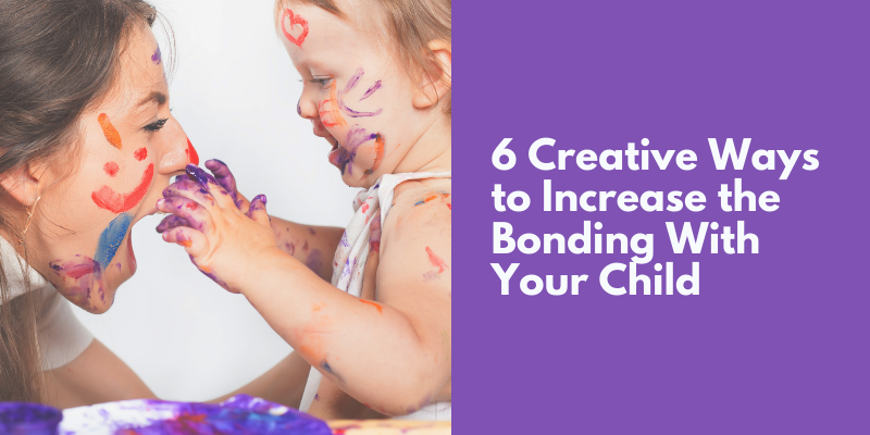 6 Creative Ways to Increase Bonding With Your Child